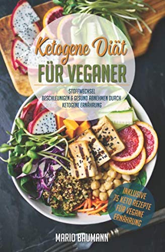 Ketogene Diät für Veganer: Stoffwechsel beschleunigen & gesund abnehmen durch Ketogene Ernährung (Bonus: 75 Keto Rezepte für vegane Ernährung, Band 1) von Independently published